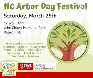 Words read, "NC Arbor Day Festival. Saturday, March 25th. 12 p.m.-4 p.m. John Chavis Memorial Park. Raleigh, NC. Tree seedling giveaway - demonstrations - scavenger hunt - crafts - tree trivia - live music - food trucks - tree care - & more."